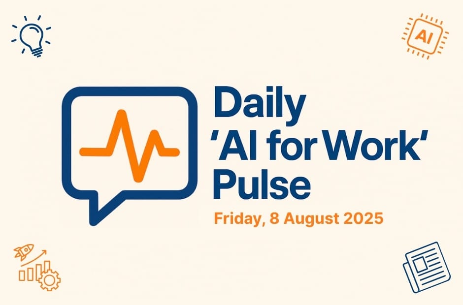 Daily ‘AI for Work’ Pulse: 8th of August