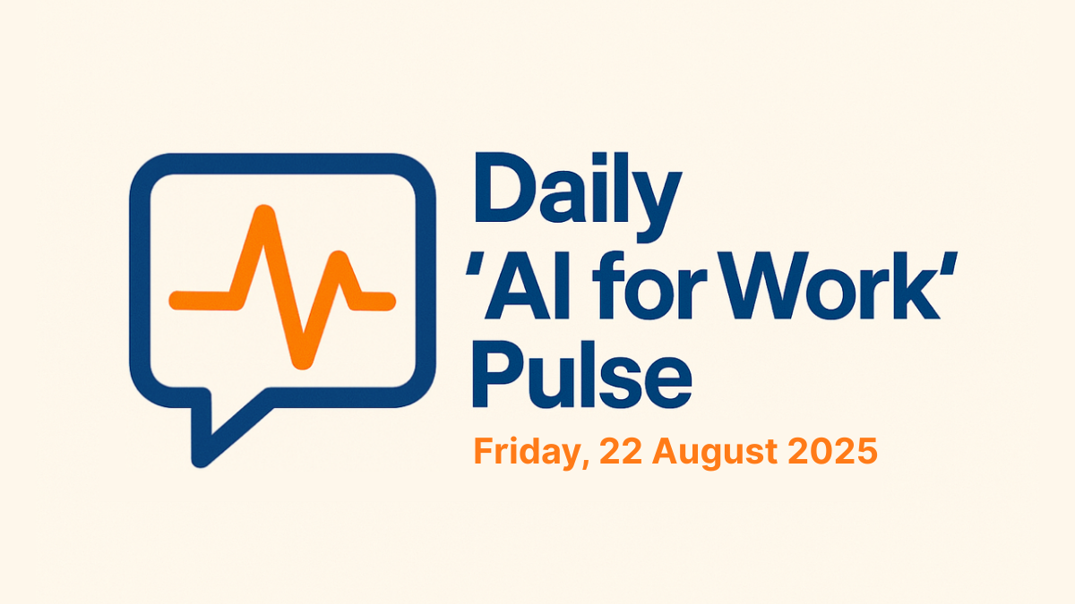 Daily ‘AI for Work’ Pulse: 22th of August