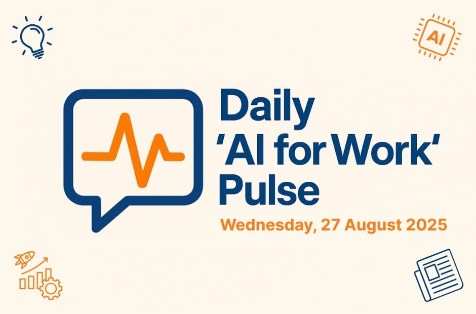Daily ‘AI for Work’ Pulse: 27th of August