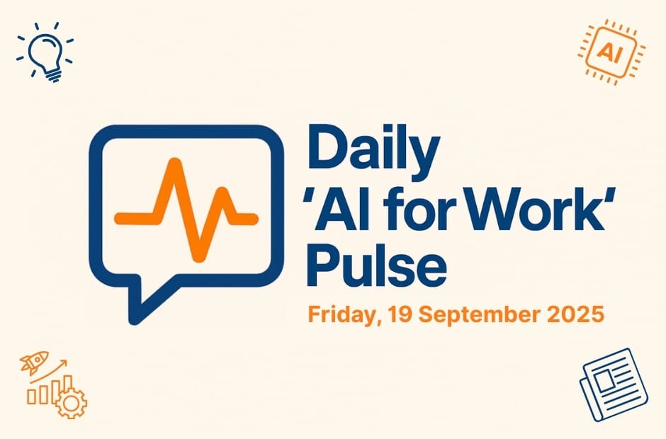 Daily ‘AI for Work’ Pulse: 19th of September