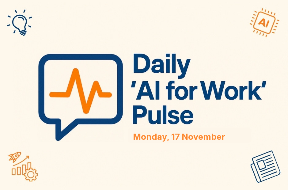 Daily 'AI for Work' Pulse: 17th of November